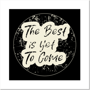 The Best Is Yet To Come Posters and Art